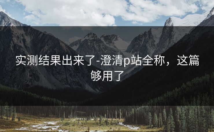 实测结果出来了-澄清p站全称，这篇够用了