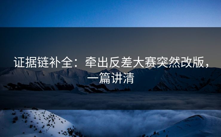 证据链补全：牵出反差大赛突然改版，一篇讲清