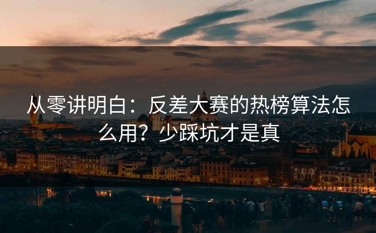 从零讲明白：反差大赛的热榜算法怎么用？少踩坑才是真